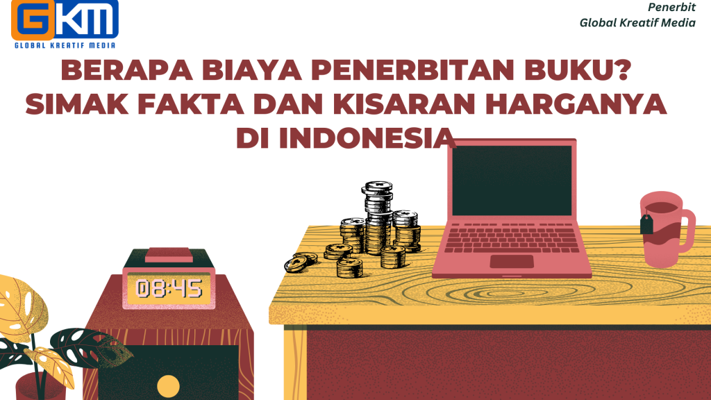 Berapa Biaya Penerbitan Buku? Simak Fakta dan Kisaran Harganya di Indonesia