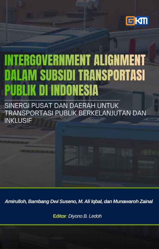 INTERGOVERNMENT ALIGNMENT DALAM SUBSIDI TRANSPORTASI PUBLIK DI INDONESIA SINERGI PUSAT DAN DAERAH UNTUK TRANSPORTASI PUBLIK BERKELANJUTAN DAN INKLUSIF