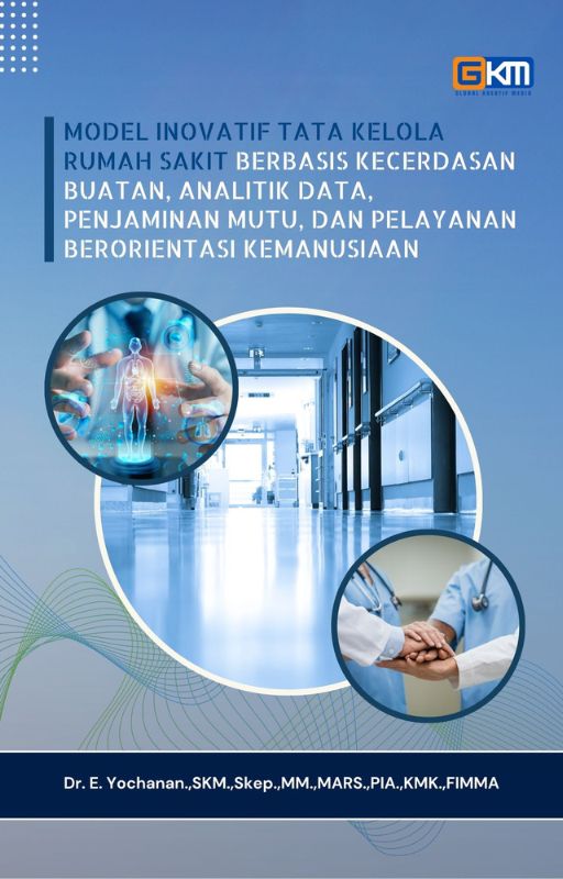 Model Inovatif Tata Kelola Rumah Sakit Berbasis Kecerdasan Buatan, Analitik Data, Penjaminan Mutu, dan Pelayanan Berorientasi Kemanusiaan