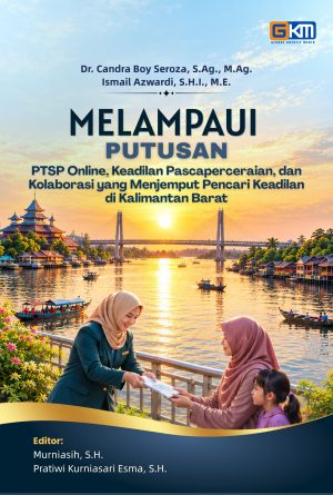 buku Melampaui Putusan: PTSP Online, Keadilan Pascaperceraian, dan Kolaborasi yang Menjemput Pencari Keadilan di Kalimantan Barat